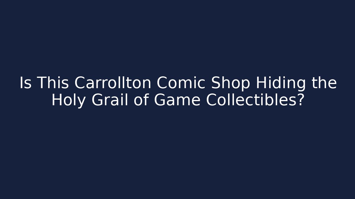 Is This Carrollton Comic Shop Hiding the Holy Grail of Game Collectibles?