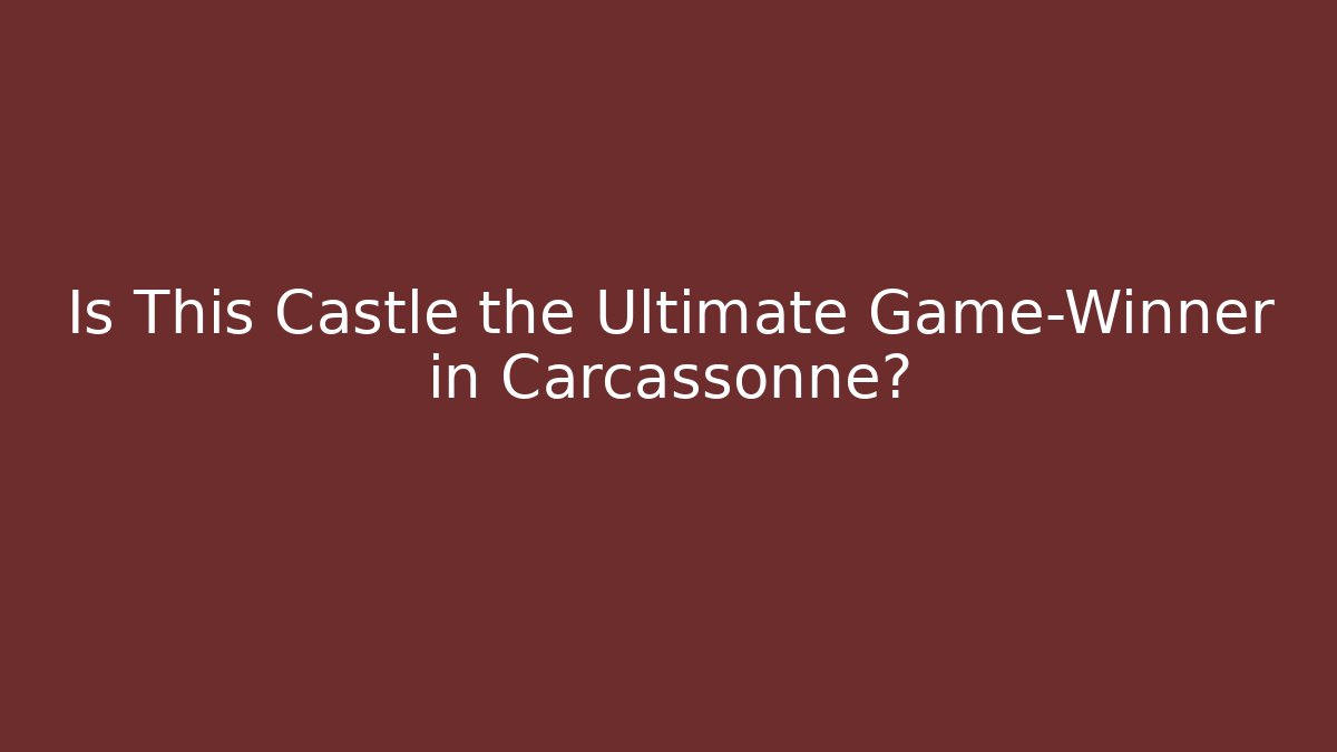 Is This Castle the Ultimate Game-Winner in Carcassonne?