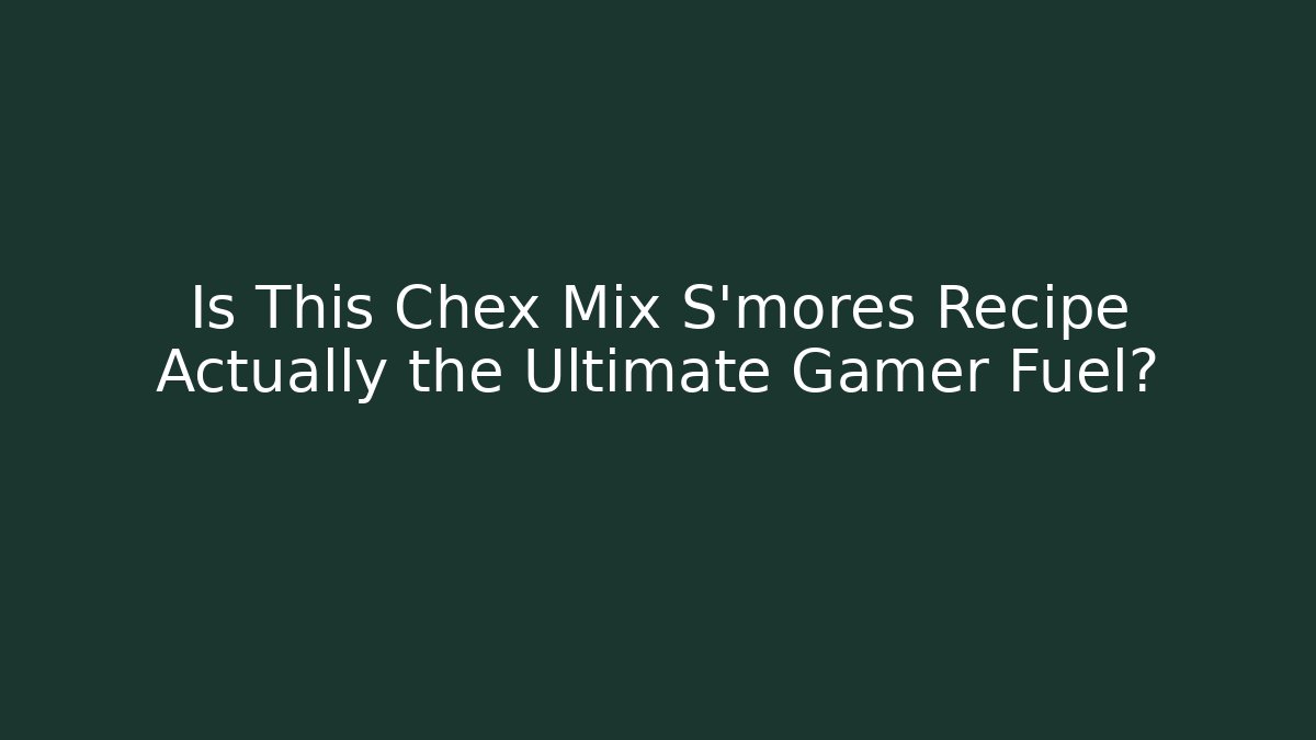 Is This Chex Mix S'mores Recipe Actually the Ultimate Gamer Fuel?