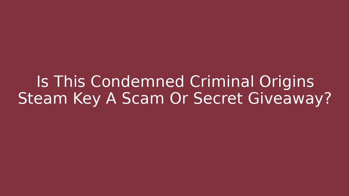 Is This Condemned Criminal Origins Steam Key A Scam Or Secret Giveaway?