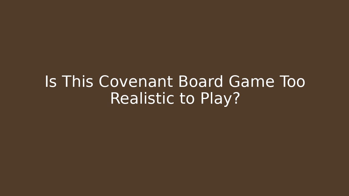 Is This Covenant Board Game Too Realistic to Play?