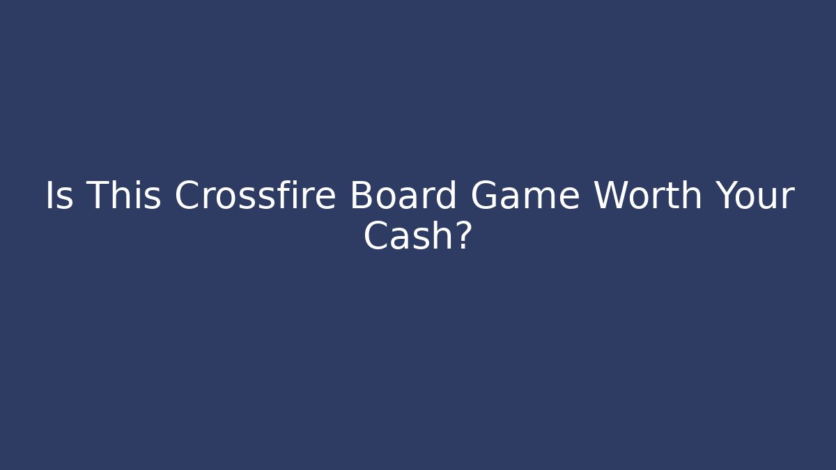 Is This Crossfire Board Game Worth Your Cash?