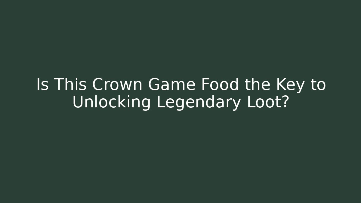Is This Crown Game Food the Key to Unlocking Legendary Loot?