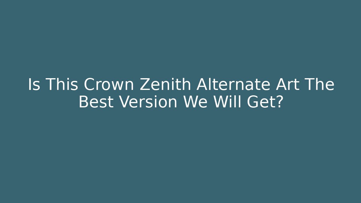 Is This Crown Zenith Alternate Art The Best Version We Will Get?