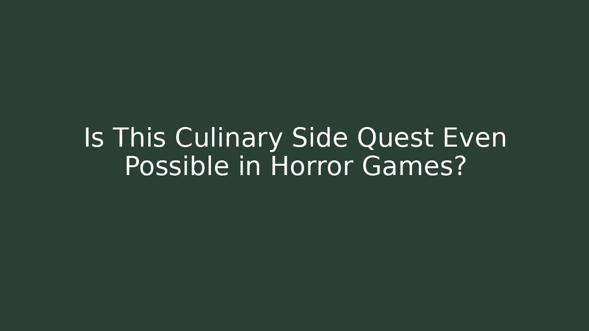 Is This Culinary Side Quest Even Possible in Horror Games?
