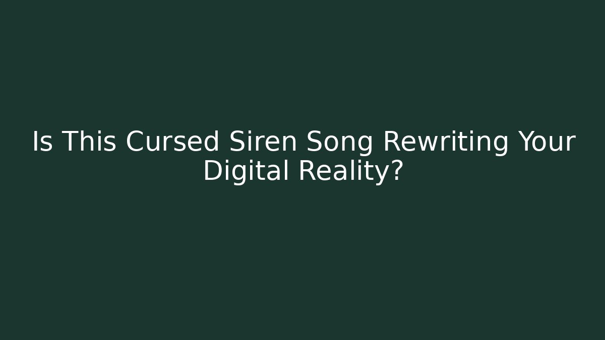 Is This Cursed Siren Song Rewriting Your Digital Reality?