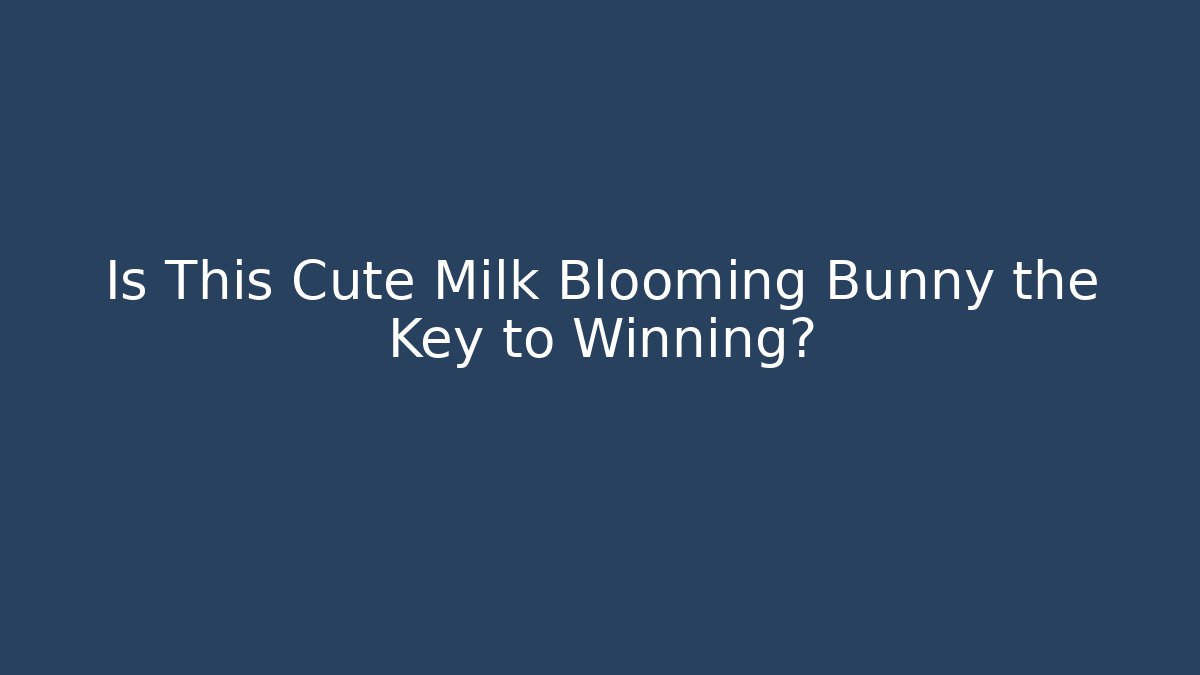 Is This Cute Milk Blooming Bunny the Key to Winning?