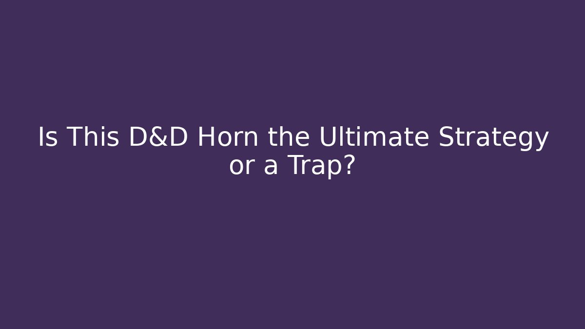 Is This D&D Horn the Ultimate Strategy or a Trap? - Vintage E-Juice