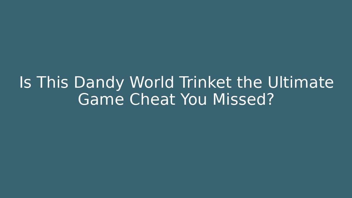 Is This Dandy World Trinket the Ultimate Game Cheat You Missed?