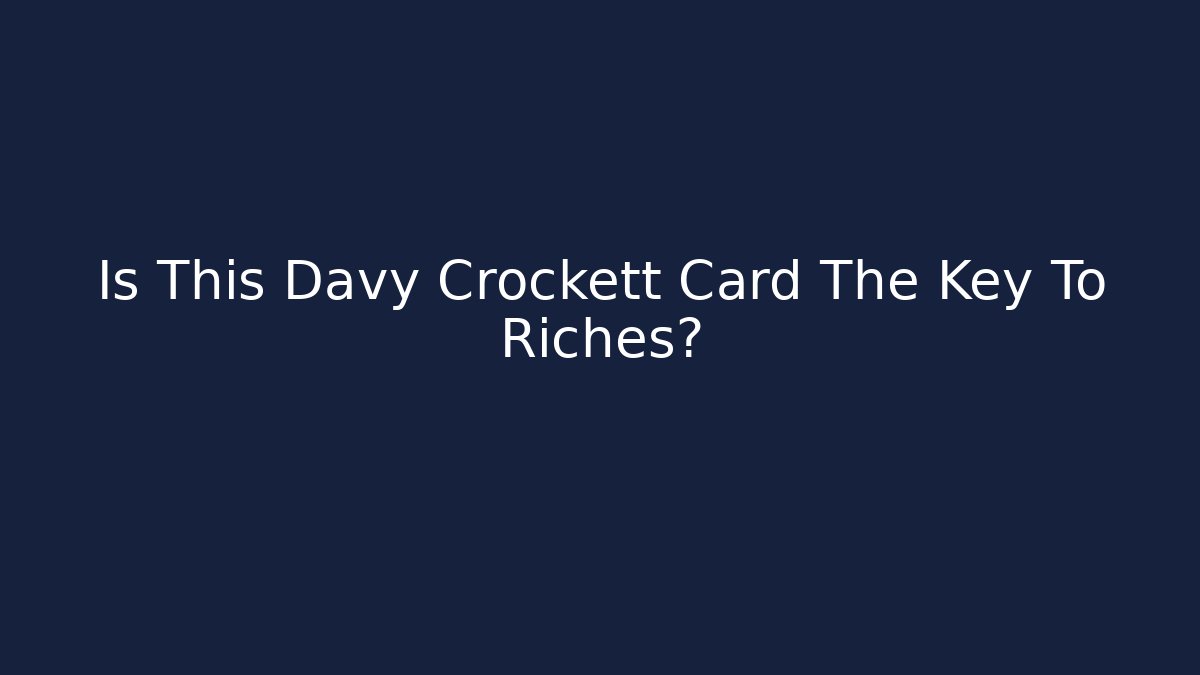 Is This Davy Crockett Card The Key To Riches?