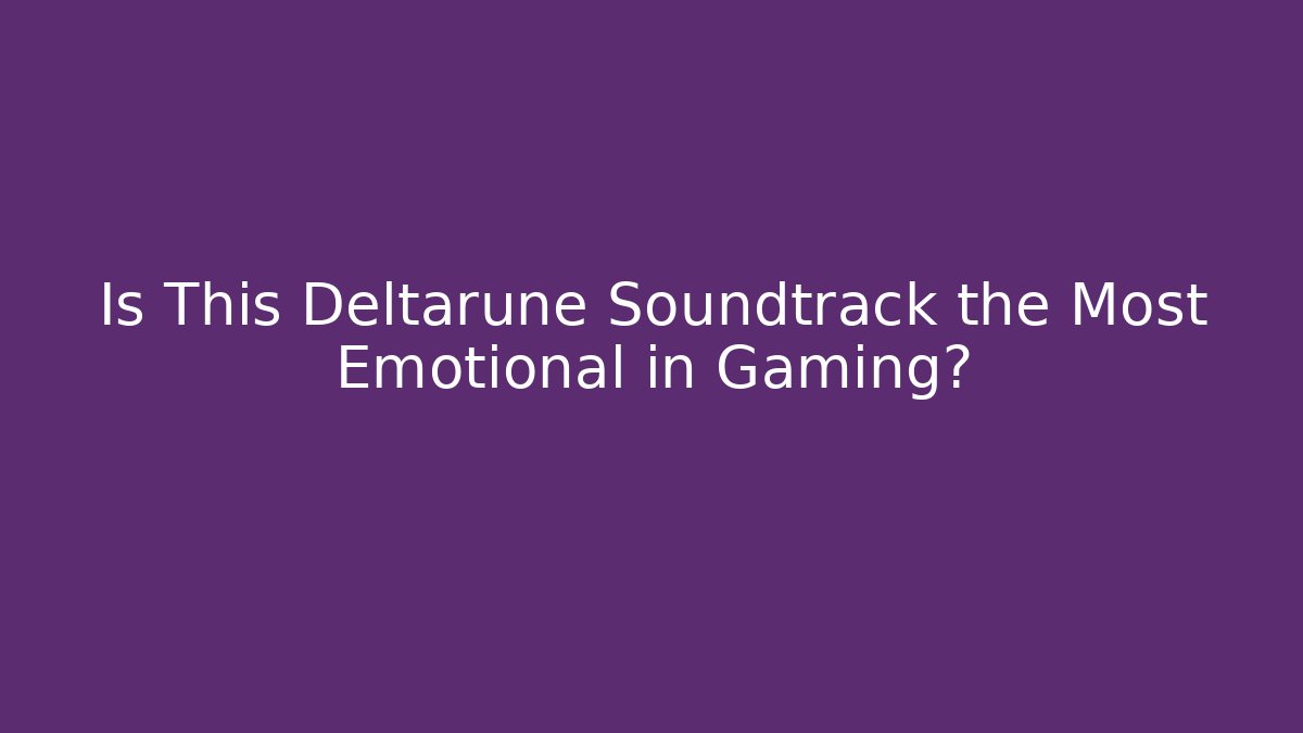 Is This Deltarune Soundtrack the Most Emotional in Gaming?