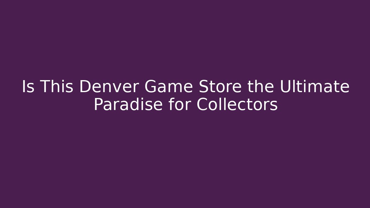 Is This Denver Game Store the Ultimate Paradise for Collectors