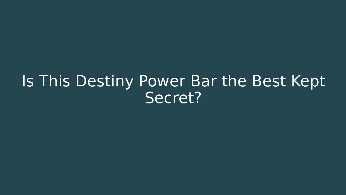 Is This Destiny Power Bar the Best Kept Secret?