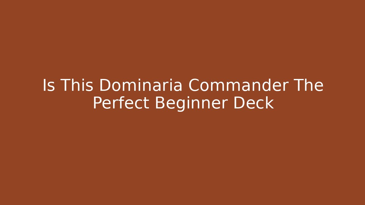 Is This Dominaria Commander The Perfect Beginner Deck