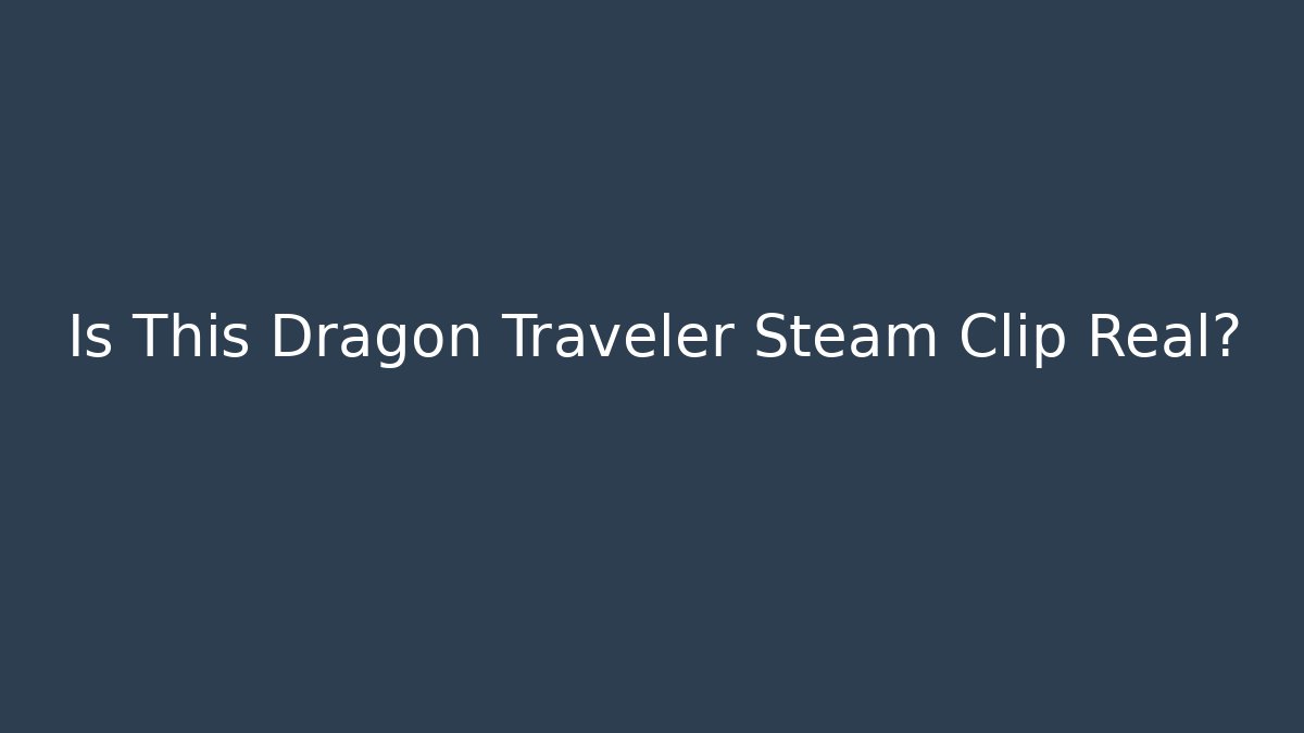Is This Dragon Traveler Steam Clip Real?