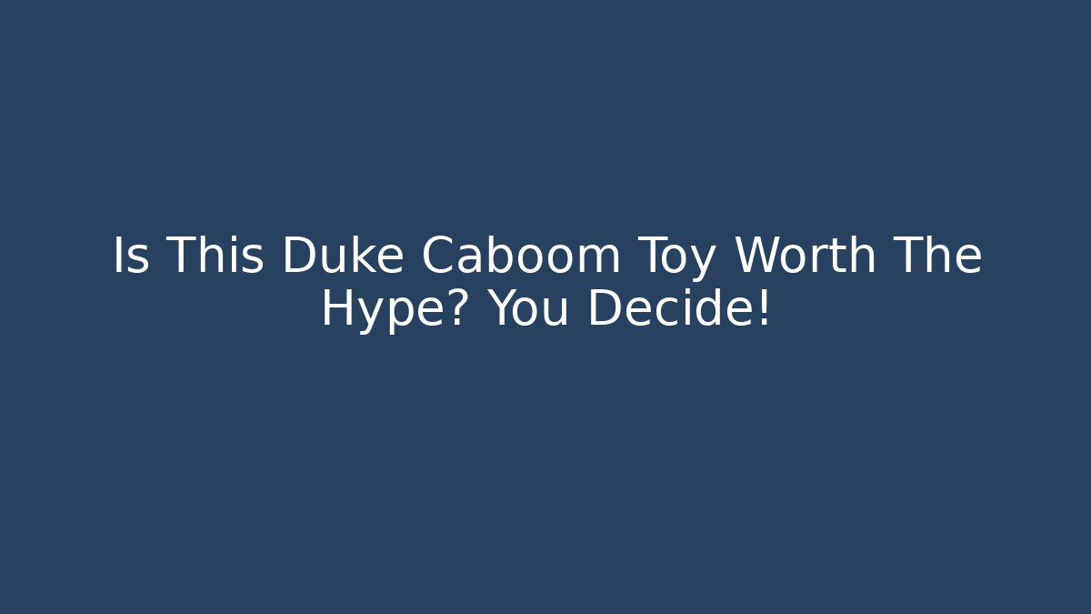 Is This Duke Caboom Toy Worth The Hype? You Decide! - Vintage E-Juice