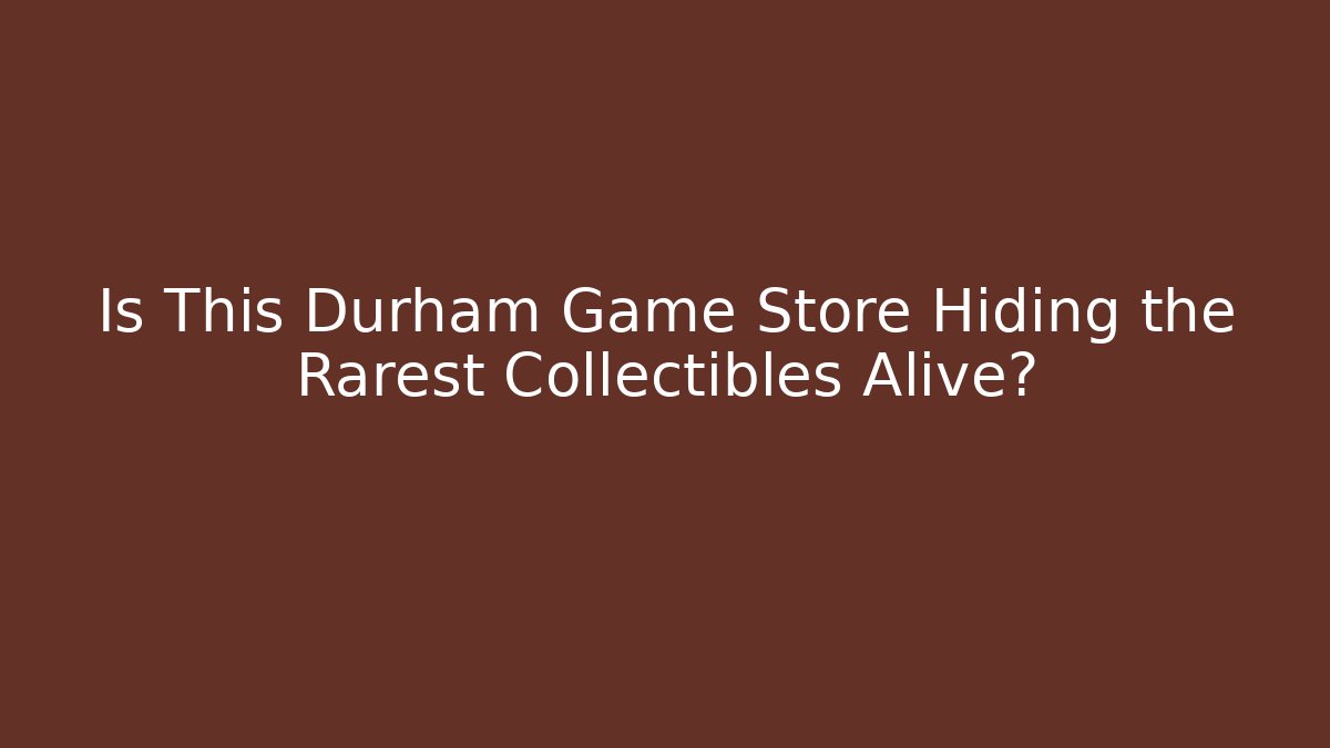 Is This Durham Game Store Hiding the Rarest Collectibles Alive?