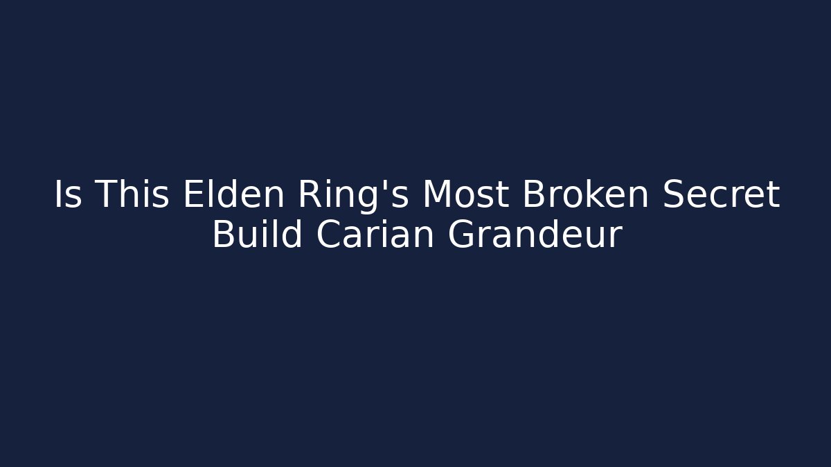 Is This Elden Ring's Most Broken Secret Build Carian Grandeur