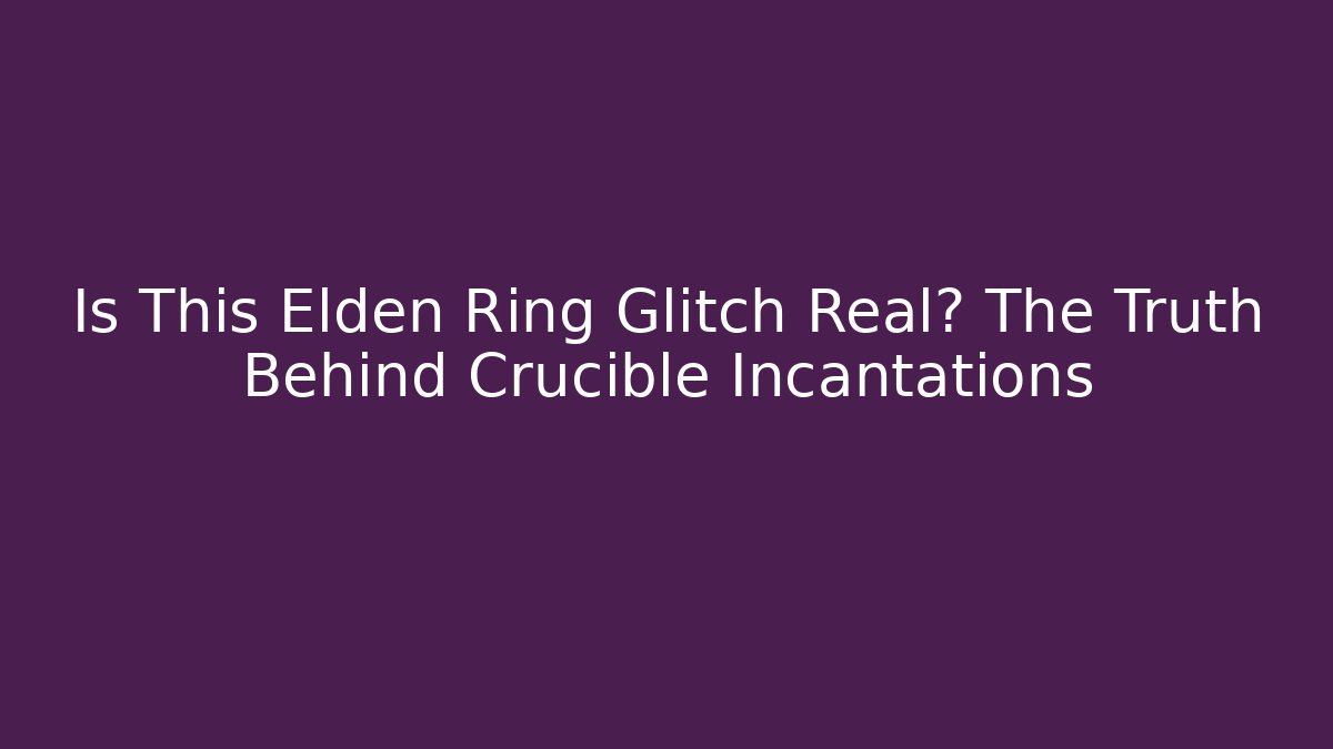 Is This Elden Ring Glitch Real? The Truth Behind Crucible Incantations - Vintage E-Juice