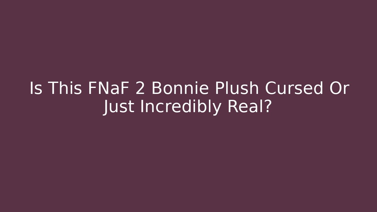 Is This FNaF 2 Bonnie Plush Cursed Or Just Incredibly Real?