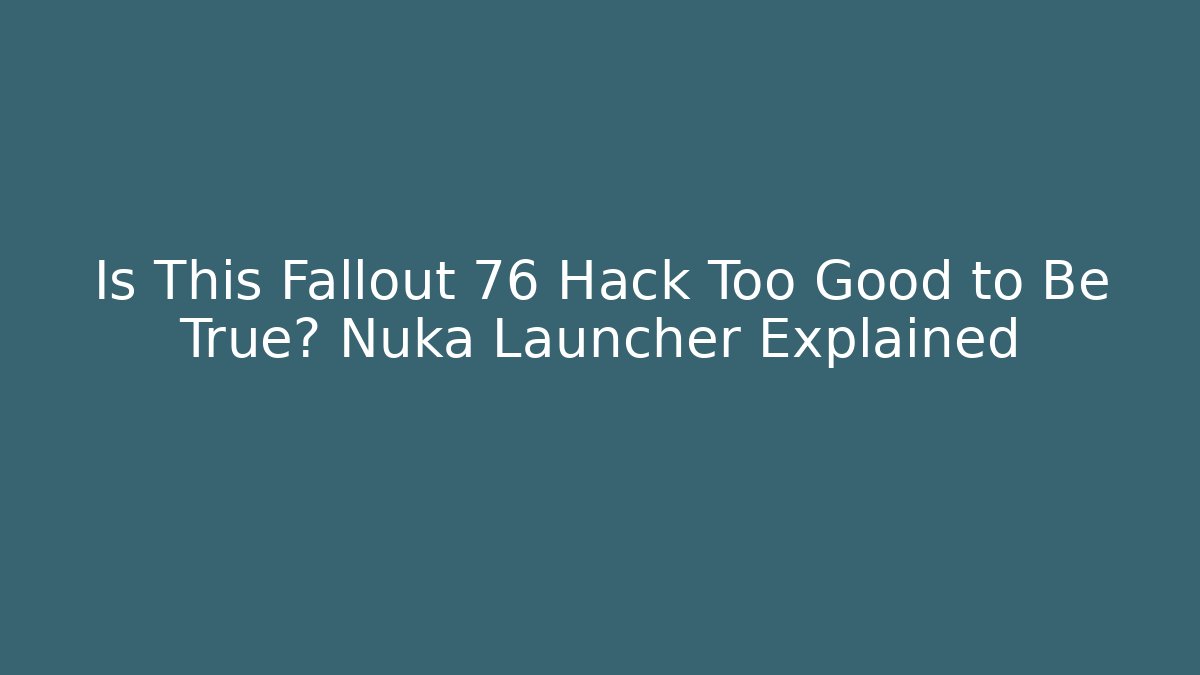 Is This Fallout 76 Hack Too Good to Be True? Nuka Launcher Explained
