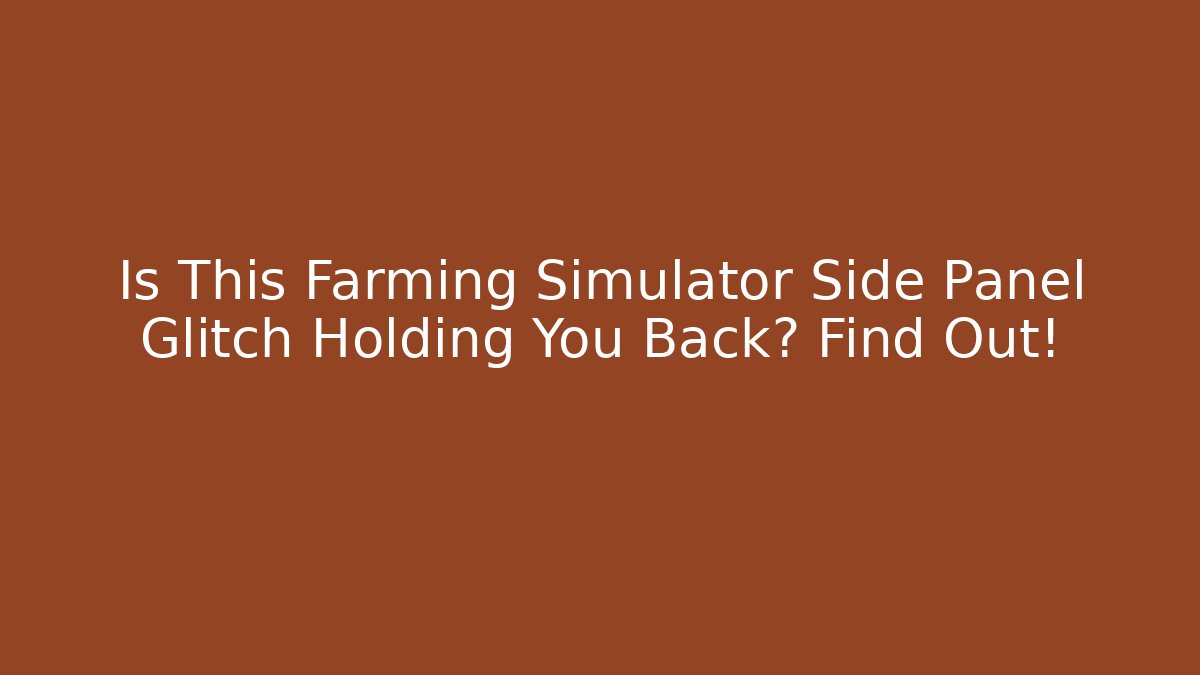Is This Farming Simulator Side Panel Glitch Holding You Back? Find Out!