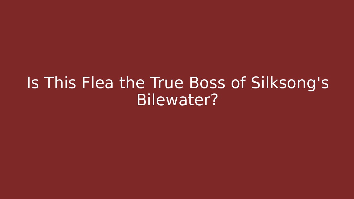 Is This Flea the True Boss of Silksong's Bilewater?