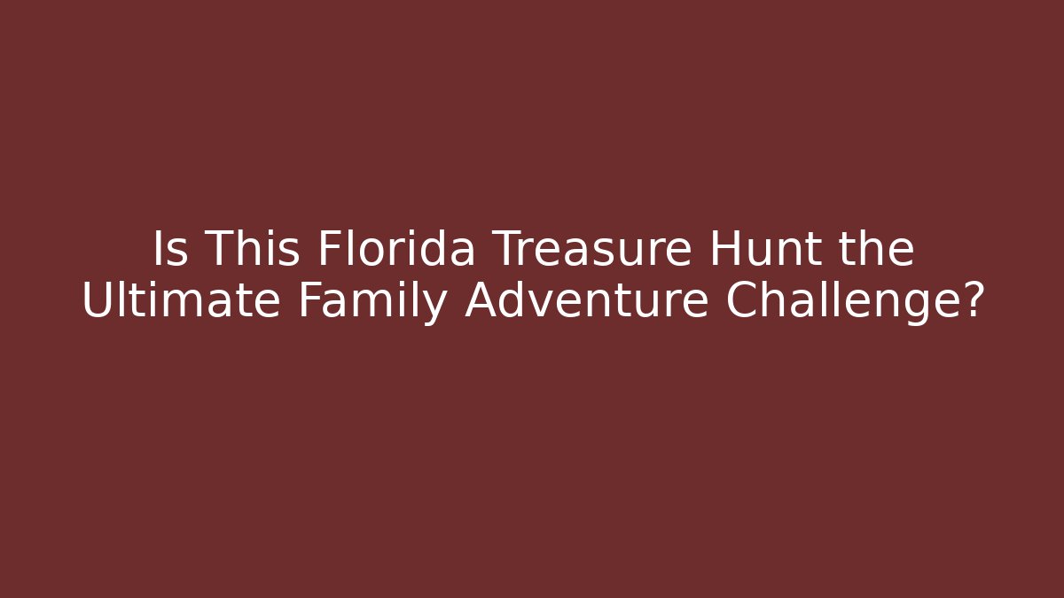 Is This Florida Treasure Hunt the Ultimate Family Adventure Challenge?