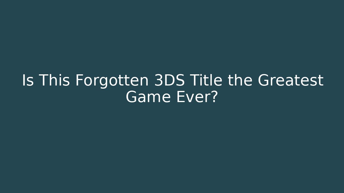 Is This Forgotten 3DS Title the Greatest Game Ever?