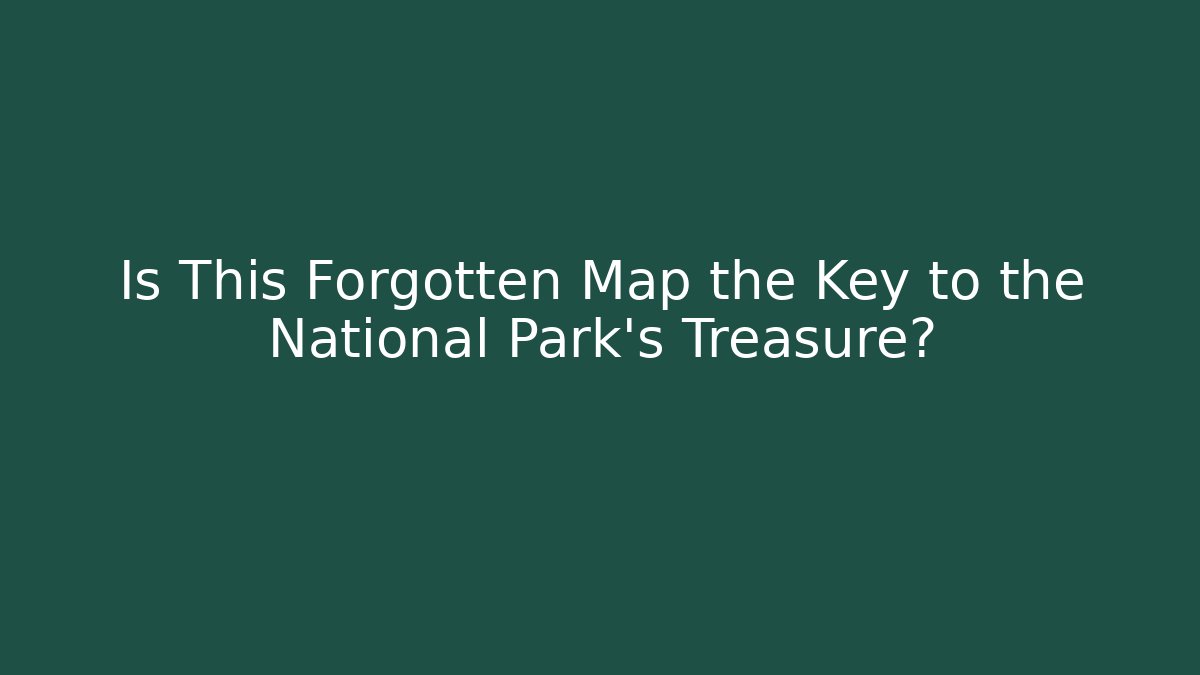 Is This Forgotten Map the Key to the National Park's Treasure?