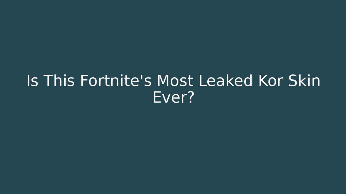 Is This Fortnite's Most Leaked Kor Skin Ever?