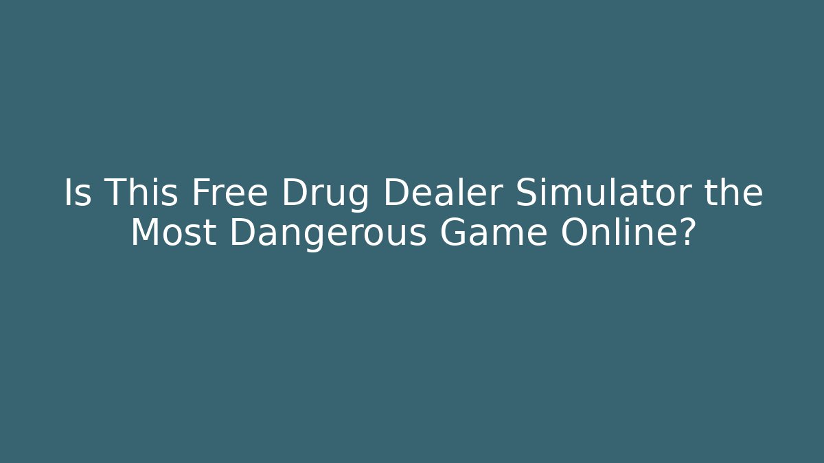 Is This Free Drug Dealer Simulator the Most Dangerous Game Online?