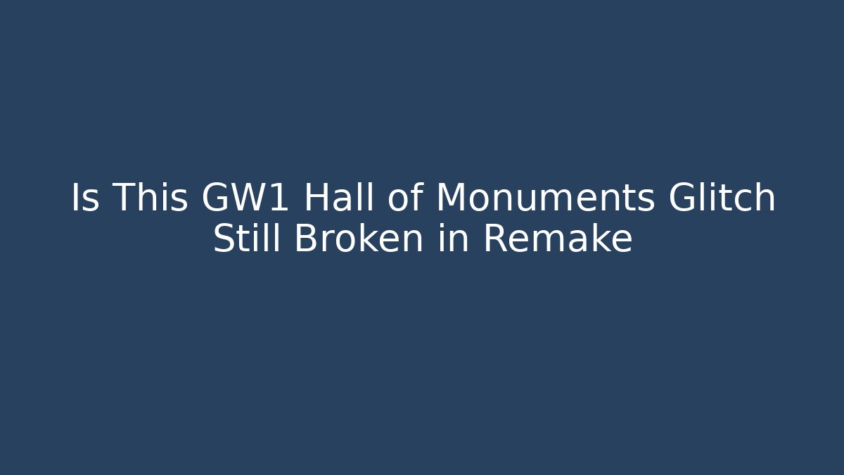 Is This GW1 Hall of Monuments Glitch Still Broken in Remake
