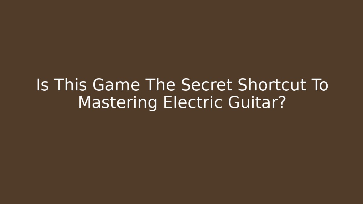 Is This Game The Secret Shortcut To Mastering Electric Guitar?