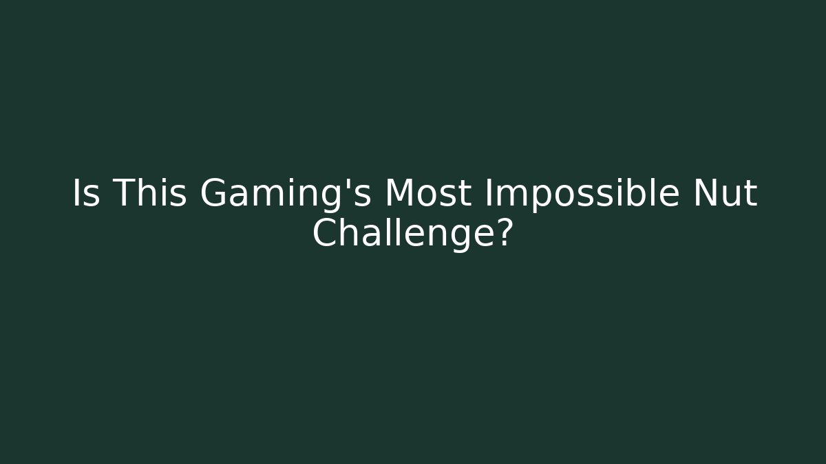 Is This Gaming's Most Impossible Nut Challenge?