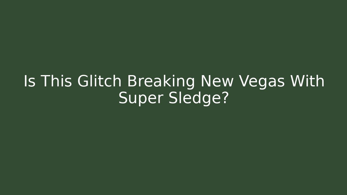 Is This Glitch Breaking New Vegas With Super Sledge?