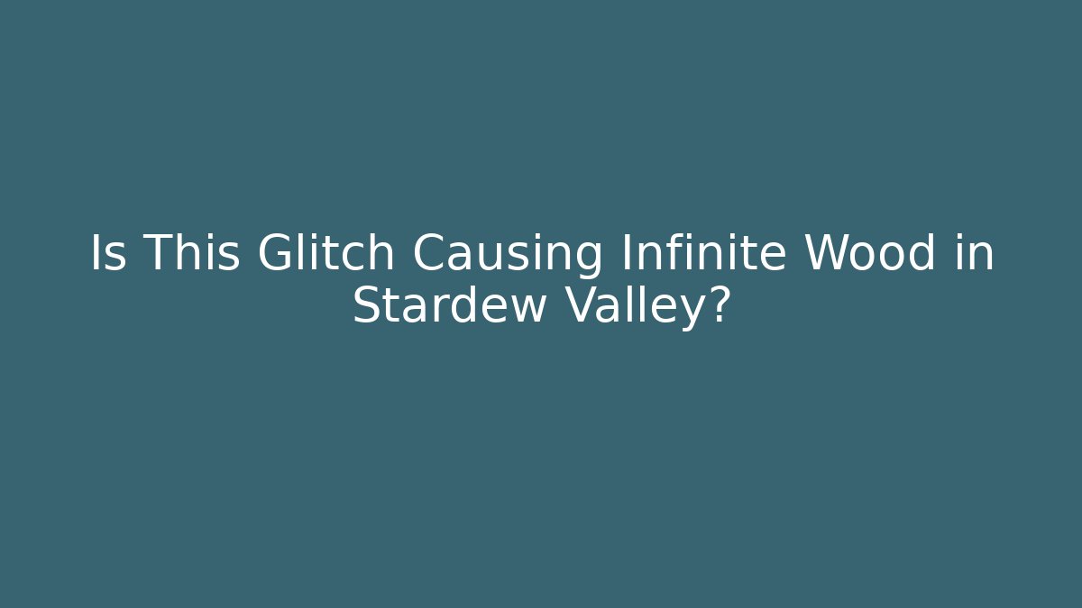 Is This Glitch Causing Infinite Wood in Stardew Valley?