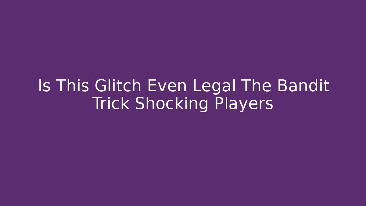 Is This Glitch Even Legal The Bandit Trick Shocking Players