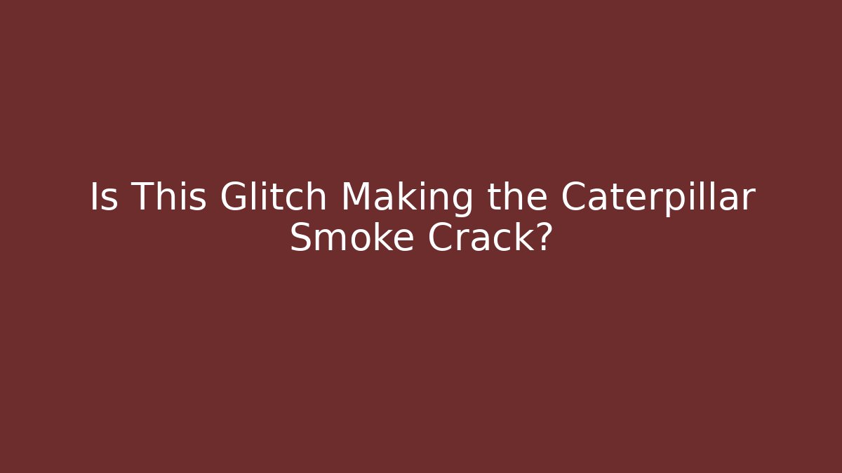 Is This Glitch Making the Caterpillar Smoke Crack? - Vintage E-Juice