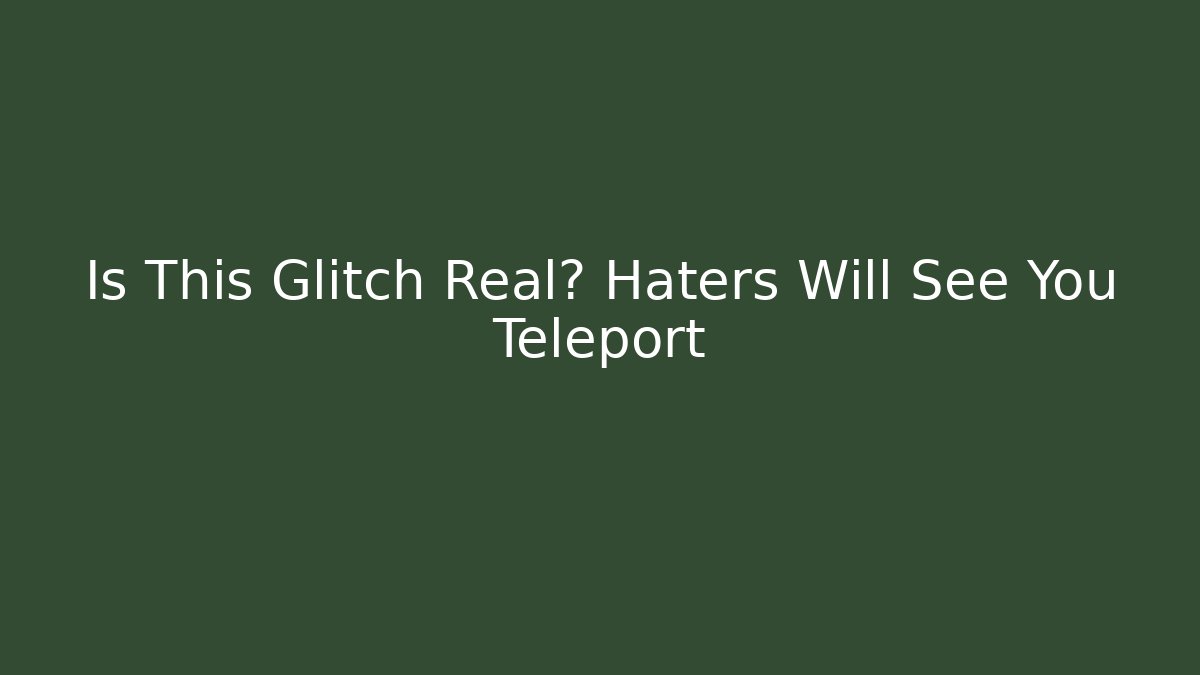 Is This Glitch Real? Haters Will See You Teleport