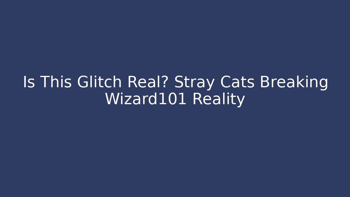 Is This Glitch Real? Stray Cats Breaking Wizard101 Reality