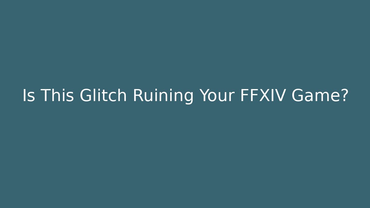 Is This Glitch Ruining Your FFXIV Game?