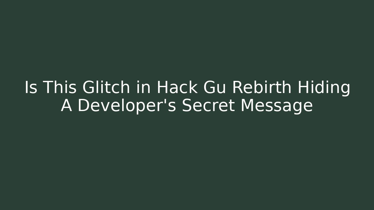 Is This Glitch in Hack Gu Rebirth Hiding A Developer’s Secret Message