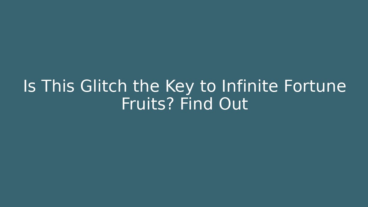 Is This Glitch the Key to Infinite Fortune Fruits? Find Out