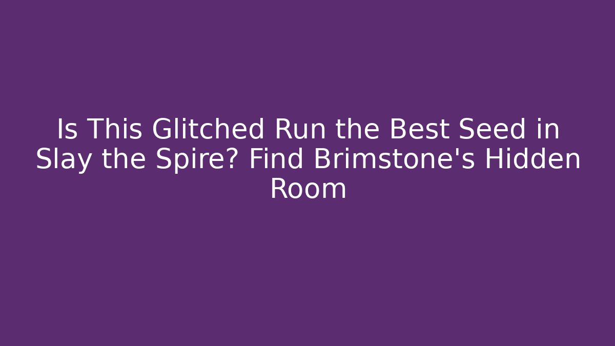 Is This Glitched Run the Best Seed in Slay the Spire? Find Brimstone’s Hidden Room