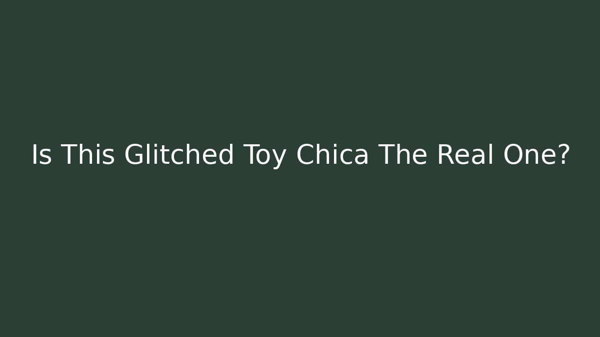 Is This Glitched Toy Chica The Real One?