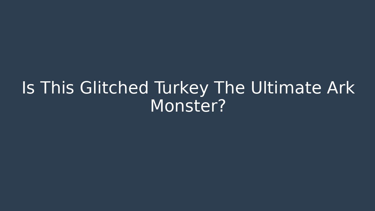 Is This Glitched Turkey The Ultimate Ark Monster?