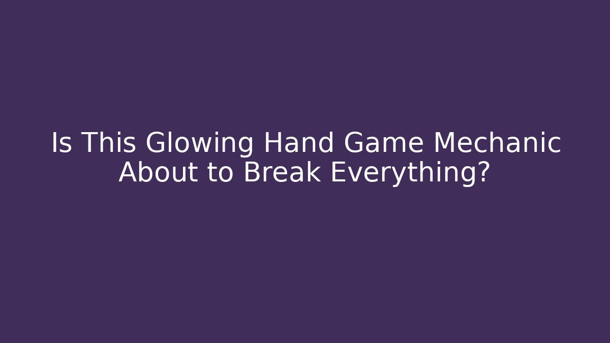 Is This Glowing Hand Game Mechanic About to Break Everything?
