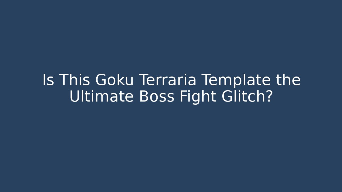 Is This Goku Terraria Template the Ultimate Boss Fight Glitch?