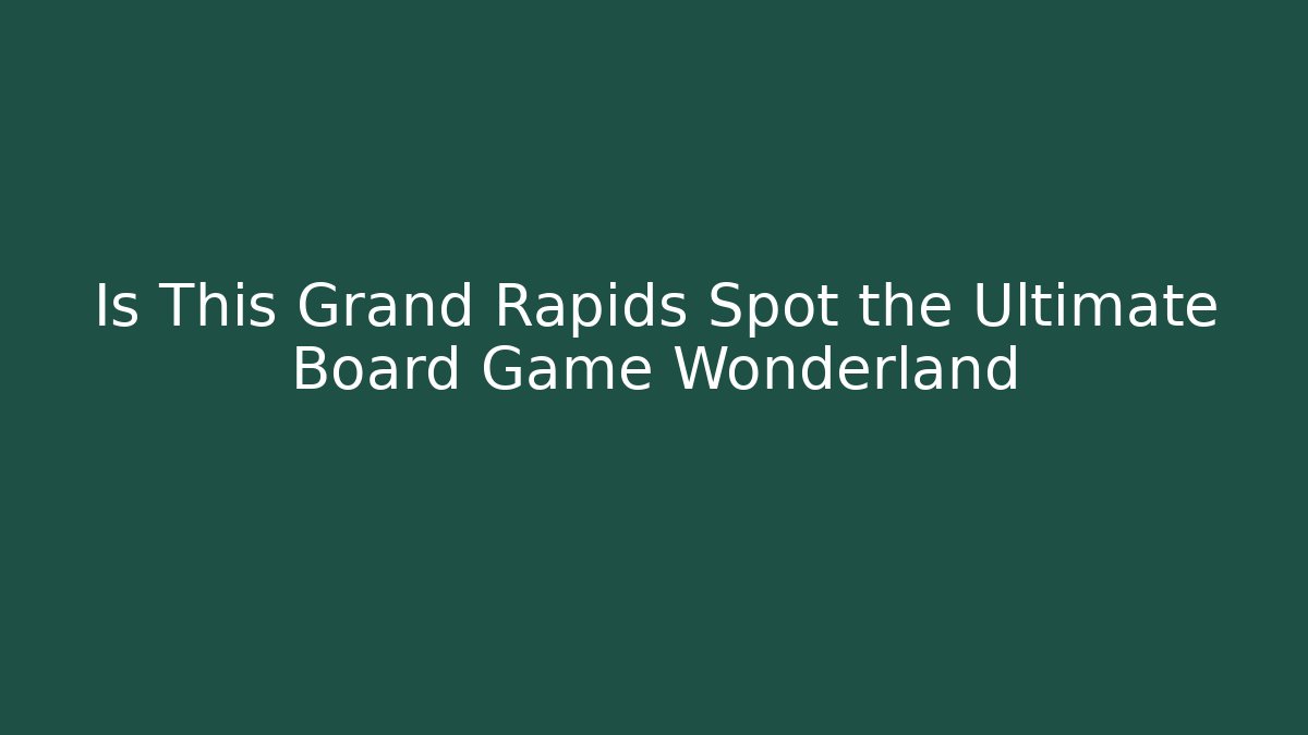 Is This Grand Rapids Spot the Ultimate Board Game Wonderland